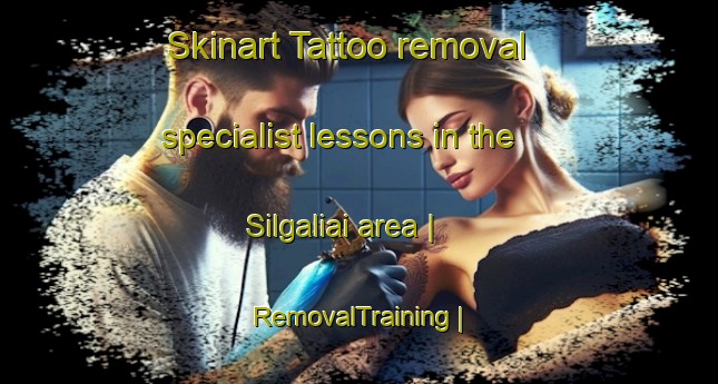 Skinart Tattoo removal specialist lessons in the Silgaliai area | RemovalTraining | RemovalClasses | SkinartTraining-Lithuania